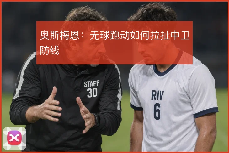 奥斯梅恩：无球跑动如何拉扯中卫防线