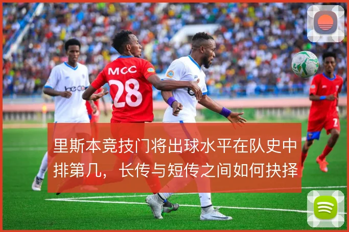 里斯本竞技门将出球水平在队史中排第几，长传与短传之间如何抉择