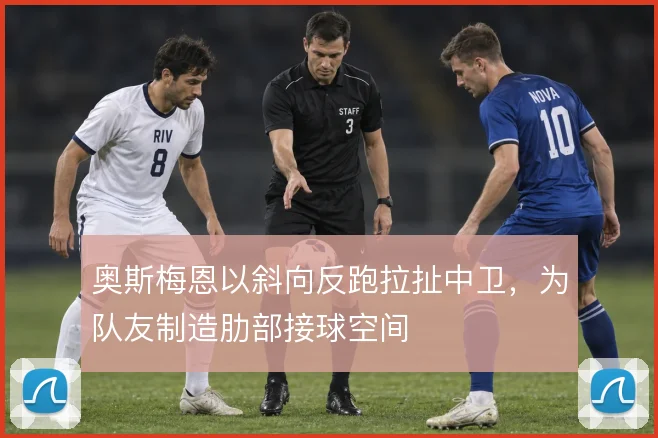 奥斯梅恩以斜向反跑拉扯中卫，为队友制造肋部接球空间