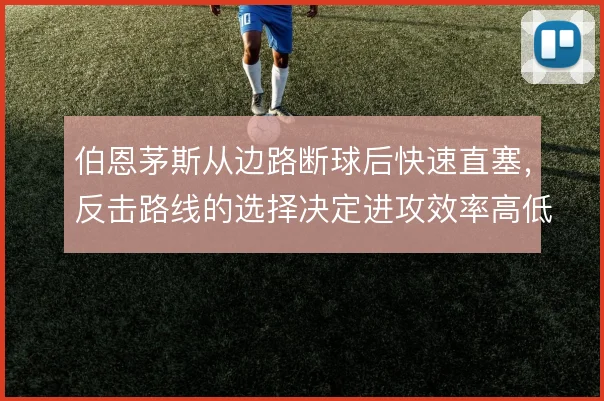 伯恩茅斯从边路断球后快速直塞，反击路线的选择决定进攻效率高低