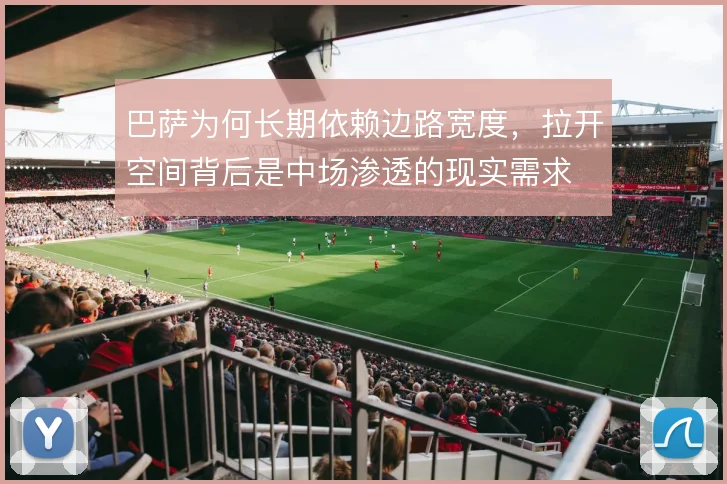 巴萨为何长期依赖边路宽度，拉开空间背后是中场渗透的现实需求
