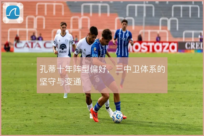 孔蒂十年阵型偏好，三中卫体系的坚守与变通