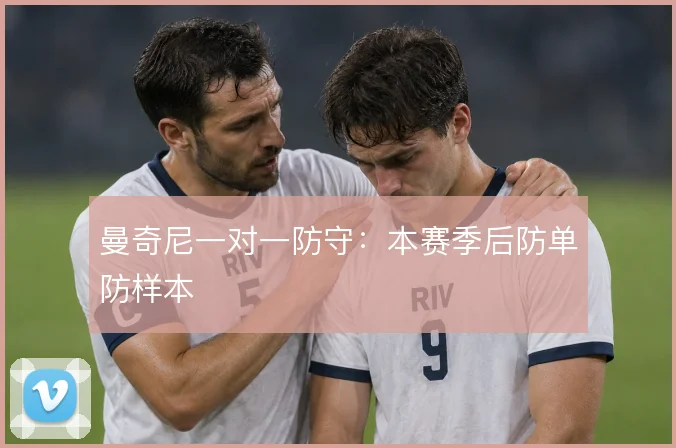 曼奇尼一对一防守：本赛季后防单防样本