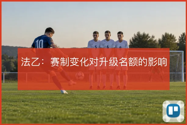 法乙:赛制变化对升级名额的影响