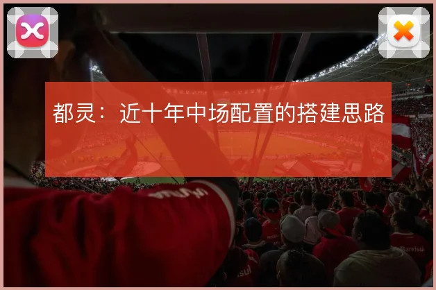 都灵：近十年中场配置的搭建思路